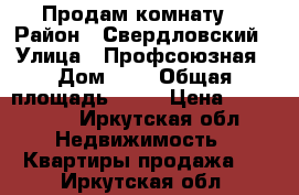 Продам комнату  › Район ­ Свердловский › Улица ­ Профсоюзная › Дом ­ 6 › Общая площадь ­ 14 › Цена ­ 950 000 - Иркутская обл. Недвижимость » Квартиры продажа   . Иркутская обл.